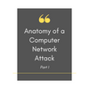 Anatomy Of A Computer Network Attack (CNA) – Part 1