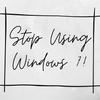 Stop Using Windows 7!