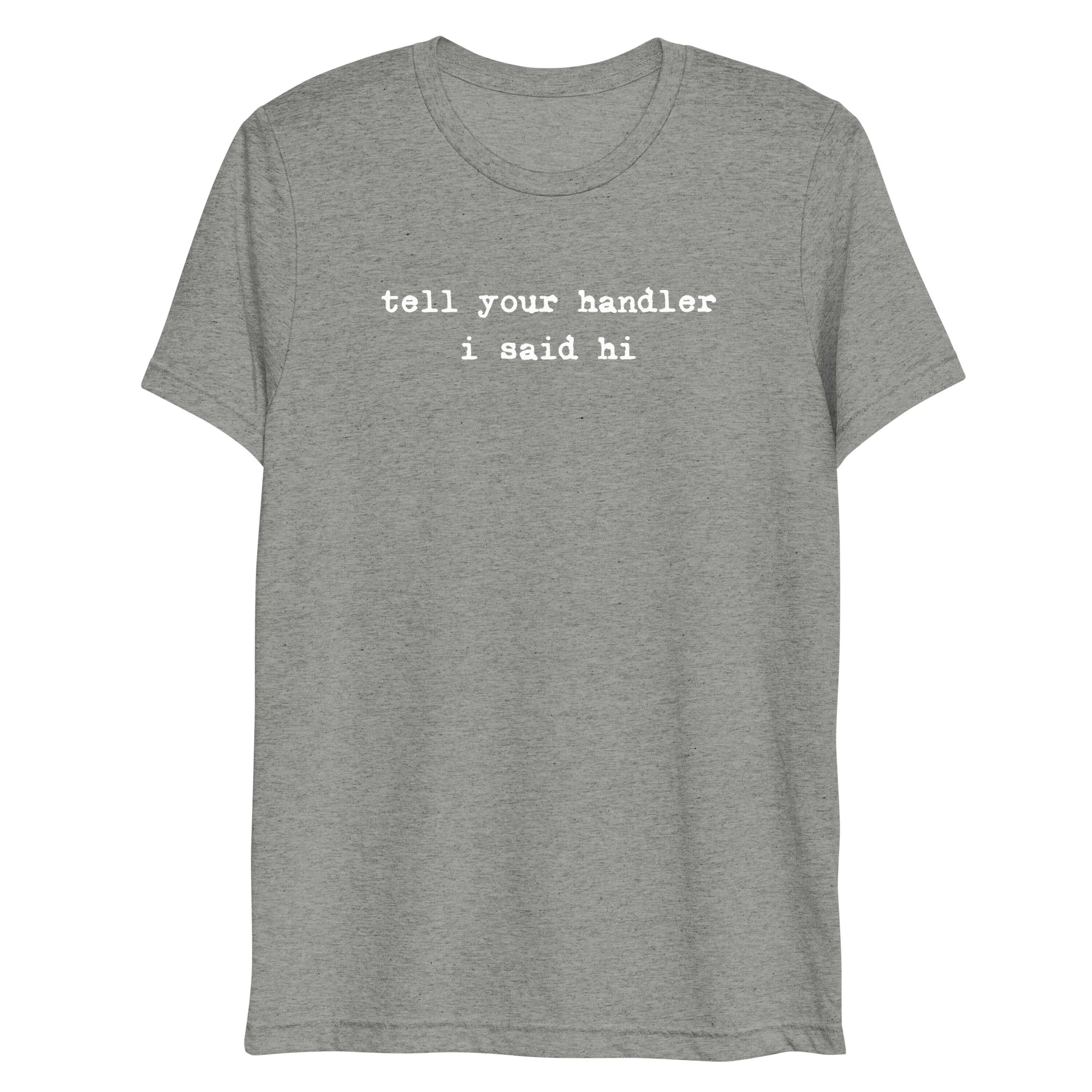 Tell Your Handler I Said Hi shirt by Rogue Dynamics
