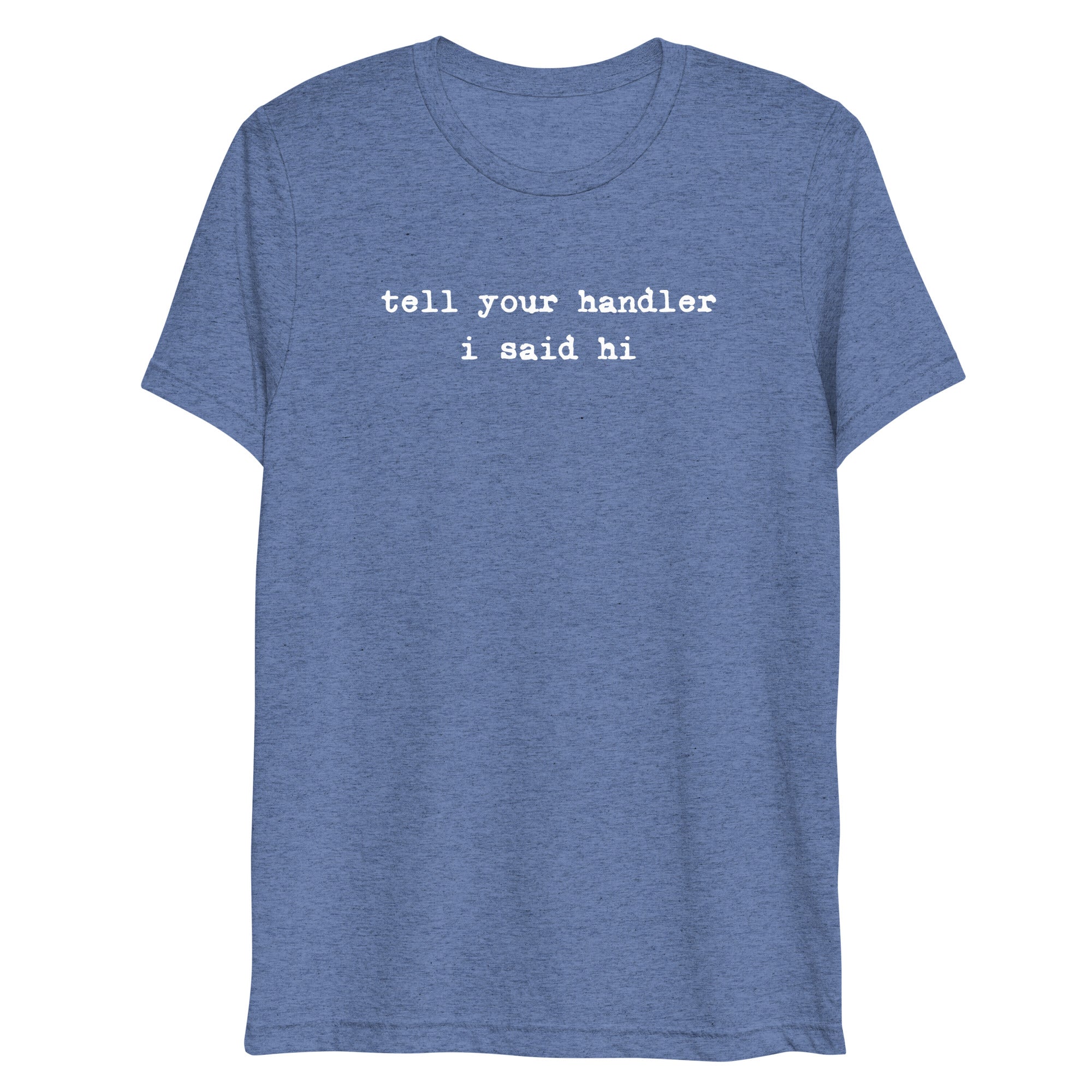Tell Your Handler I Said Hi shirt by Rogue Dynamics