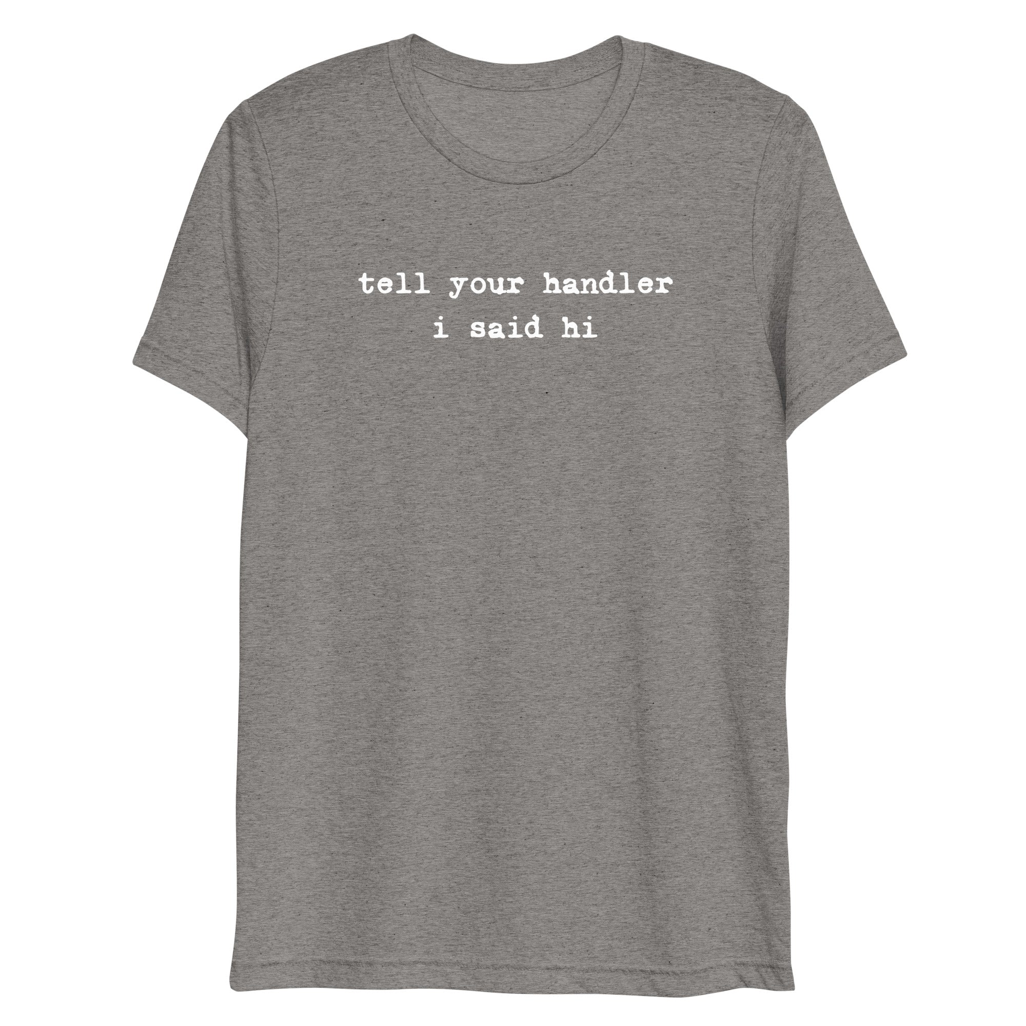 Tell Your Handler I Said Hi shirt by Rogue Dynamics