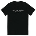 Tell Your Handler I Said Hi shirt by Rogue Dynamics