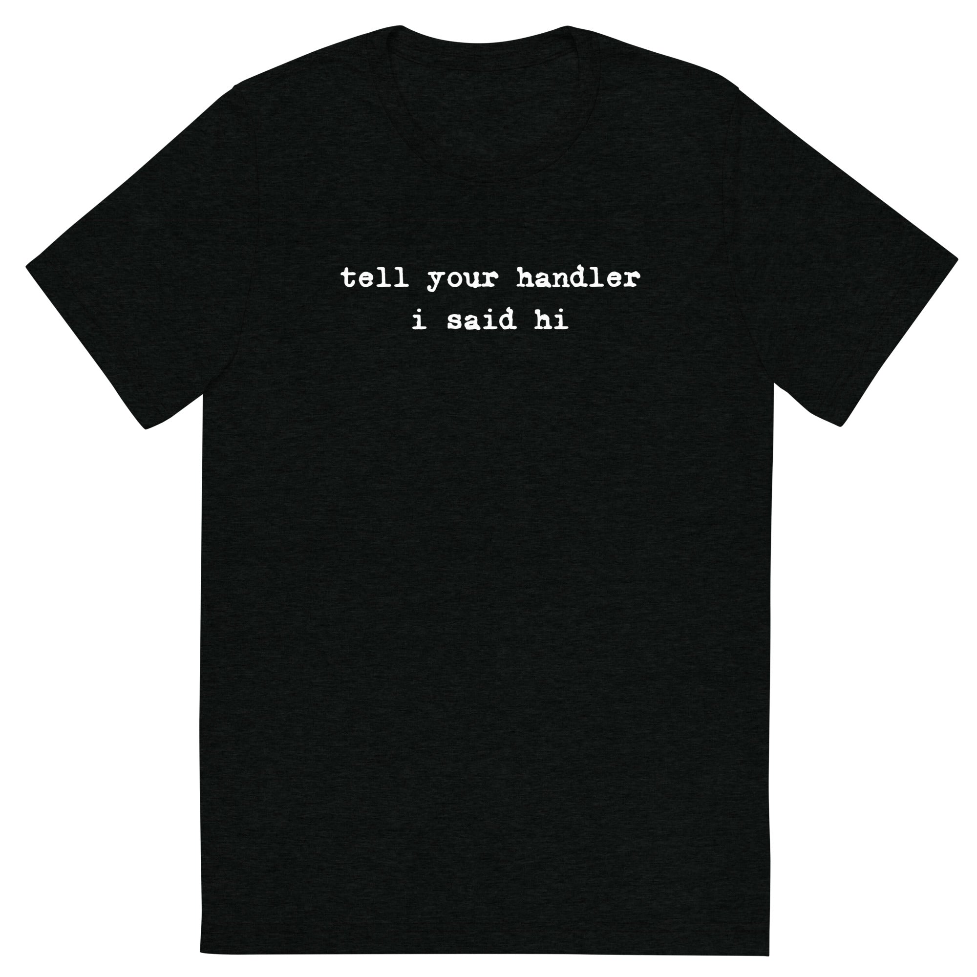 Tell Your Handler I Said Hi shirt by Rogue Dynamics