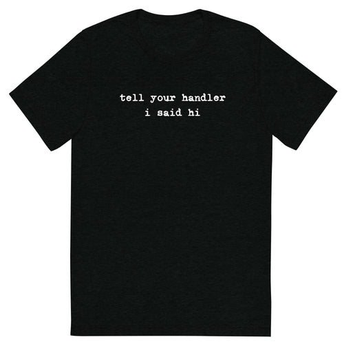 Tell Your Handler I Said Hi shirt by Rogue Dynamics