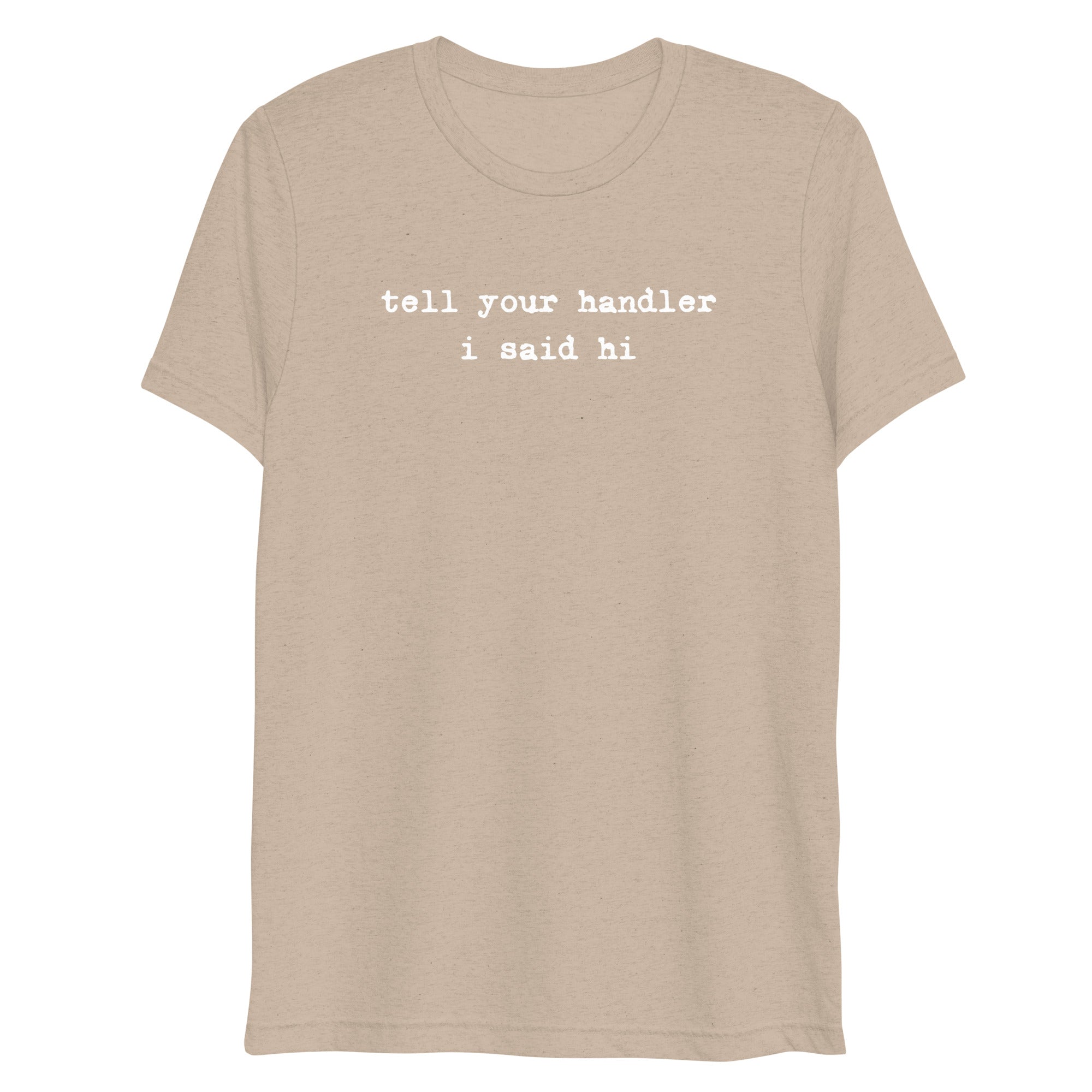 Tell Your Handler I Said Hi shirt by Rogue Dynamics