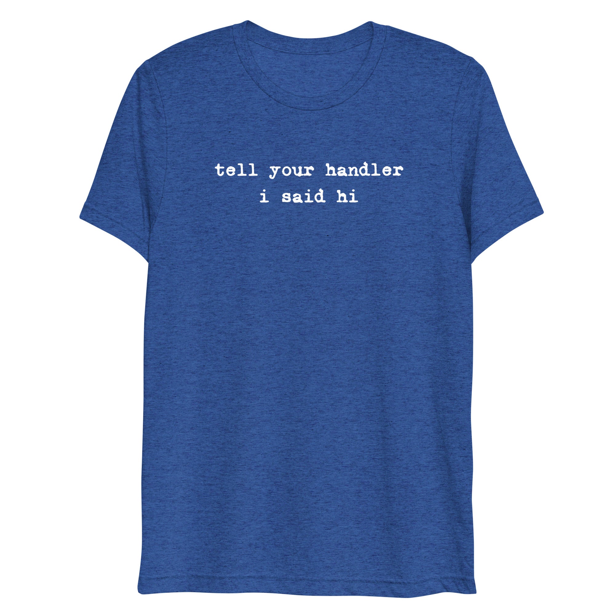 Tell Your Handler I Said Hi shirt by Rogue Dynamics